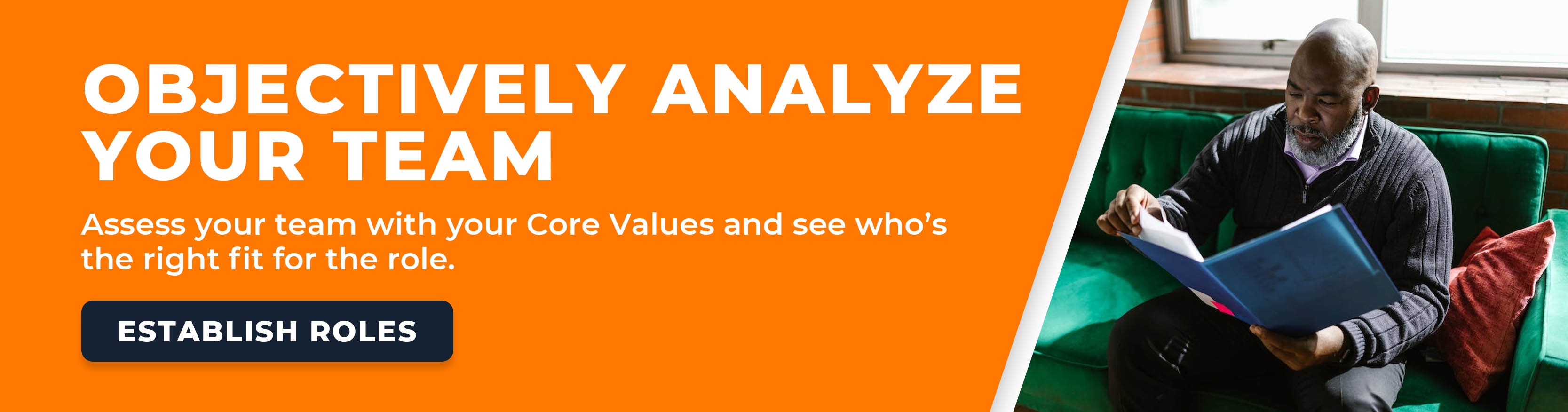 Objectively analyze your team. Assess your team with your Core Values and see who's the right fit for the role